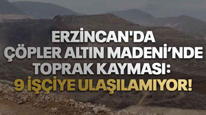 Erzincan'da Çöpler Altın Madeni’nde toprak kayması: 9 işçiye ulaşılamıyor!